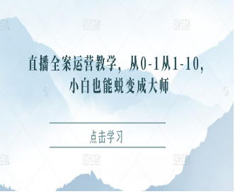 直播全案运营教学，从0-1从1-10，小白也能蜕变成大师-淘淘网