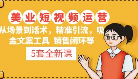 5套美业短视频运营课从场景到话术·精准引流·吸金文案工具·销售闭环等-淘淘网