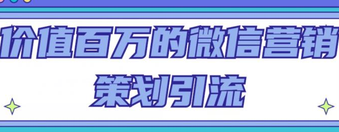 价值百万的微信营销策划引流系列课，每天引流100精准粉-淘淘网