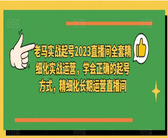 老马实战起号2023直播间全套精细化实战运营，学会正确的起号方式，精细化长期运营直播间-淘淘网