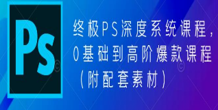 终极PS深度系统课程，0基础到高阶爆款课程（附配套素材）-淘淘网