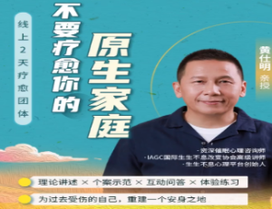 黄仕明亲领线上团体：不要疗愈你的原生家庭-淘淘网