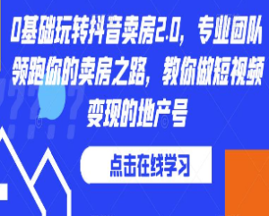 0基础玩转抖音卖房2.0，专业团队领跑你的卖房之路，教你做短视频变现的地产号-淘淘网