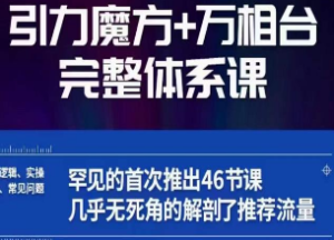 引力魔方万相台完整体系课：底层逻辑、实操玩法、常见问题，无死角解剖推荐流量-淘淘网