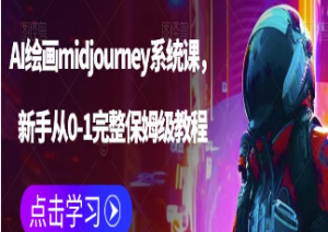 AI绘画midjourney系统课，新手从0-1完整保姆级教程-淘淘网