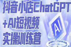 peter抖音小店ChatGPT+AI短视频实操训练营，10分钟制作一条爆款带货视频，新品上架7天引爆销量-淘淘网