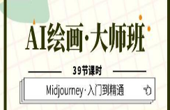 AI绘画·大师班，Midjourney·入门到精通（39节课时）-淘淘网