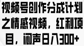 视频号创作分成计划之情感视频，红利项目，闷声日入300+-淘淘网