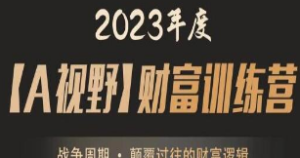 2023年度A森【A视野】财富训练营《战争周期 • 颠覆过往的财富逻辑》-淘淘网