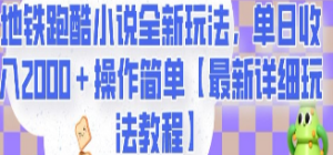 地铁跑酷小说全新玩法，单日收入2000＋操作简单【最新详细玩法教程】【揭秘】-淘淘网